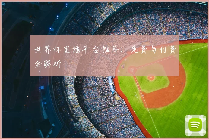 世界杯直播平台推荐:免费与付费全解析