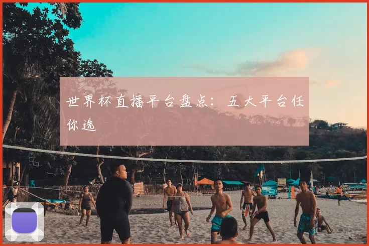 世界杯直播平台盘点:五大平台任你选
