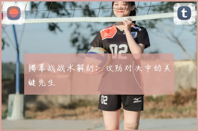 揭幕战战术解析:攻防对决中的关键先生
